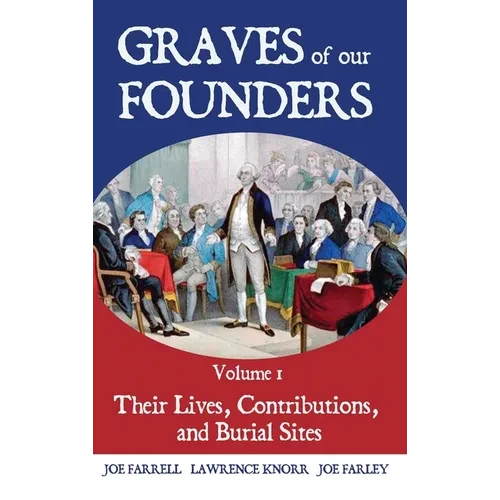 Graves of Our Founders Volume 1: Their Lives, Contributions, and Burial Sites - Hardcover