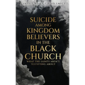 Suicide Among Kingdom Believers in the Black Church: What the Saints Aren't Testifying About - Hardcover