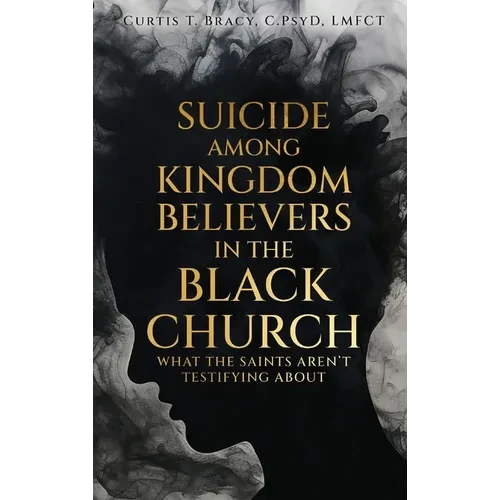 Suicide Among Kingdom Believers in the Black Church: What the Saints Aren't Testifying About - Hardcover
