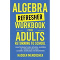 Algebra Refresher Workbook for Adults Returning to School: Master Basic High School Algebra in 1 Month with 300+ Algebra Exercises for Beginners - Hardcover