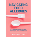 Navigating Food Allergies: A Parent's Guide to Care, Coverage, and Confidence - Paperback