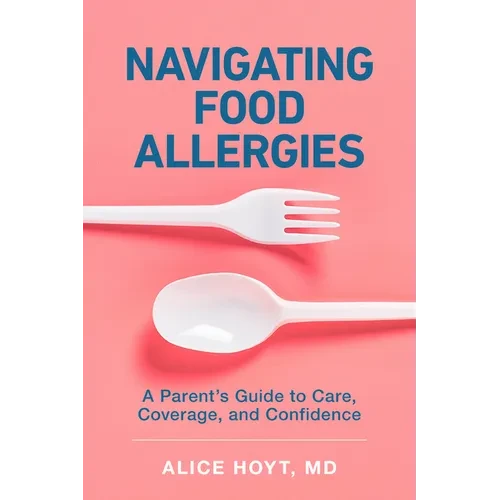 Navigating Food Allergies: A Parent's Guide to Care, Coverage, and Confidence - Paperback