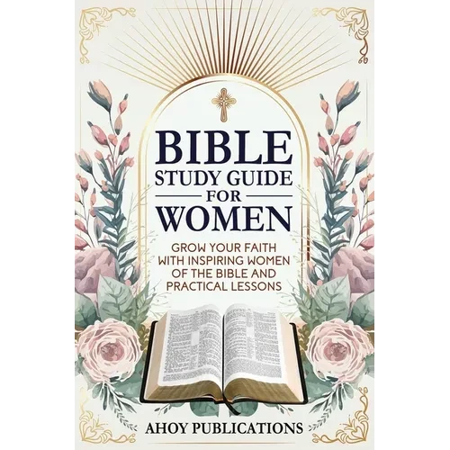 Bible Study Guide for Women: Grow Your Faith with Inspiring Women of the Bible and Practical Lessons - Paperback