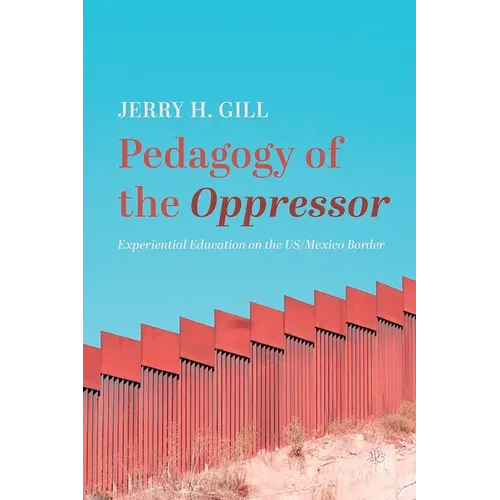 Pedagogy of the Oppressor: Experiential Education on the Us/Mexico Border - Hardcover