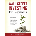 Wall Street Investing for Beginners: A Newbie's Guide to Investing in the Stock Market and Get Paid - Paperback