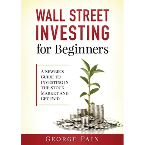 Wall Street Investing for Beginners: A Newbie's Guide to Investing in the Stock Market and Get Paid - Paperback