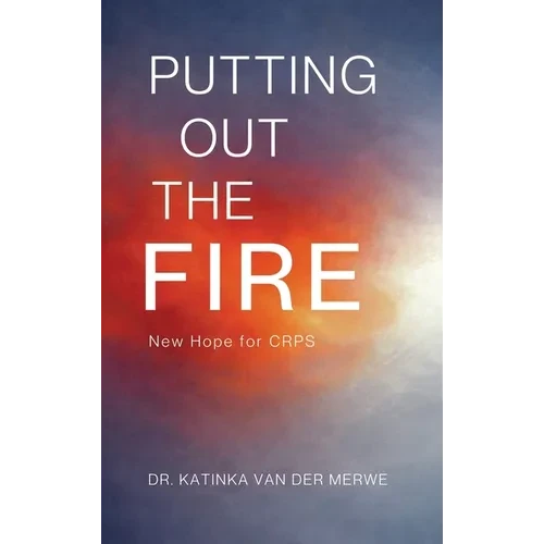 Putting Out The Fire: New Hope For CRPS - Hardcover