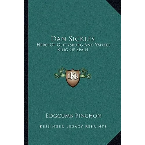 Dan Sickles: Hero Of Gettysburg And Yankee King Of Spain - Paperback