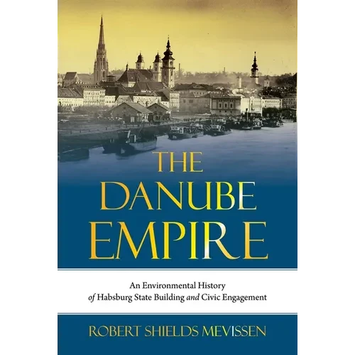 The Danube Empire: An Environmental History of Habsburg State Building and Civic Engagement - Paperback