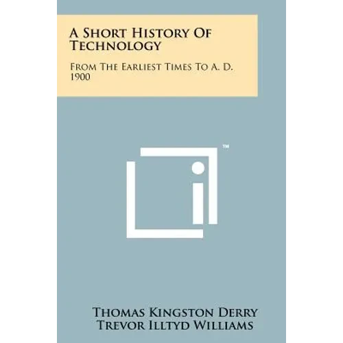 A Short History of Technology: From the Earliest Times to A. D. 1900 - Paperback