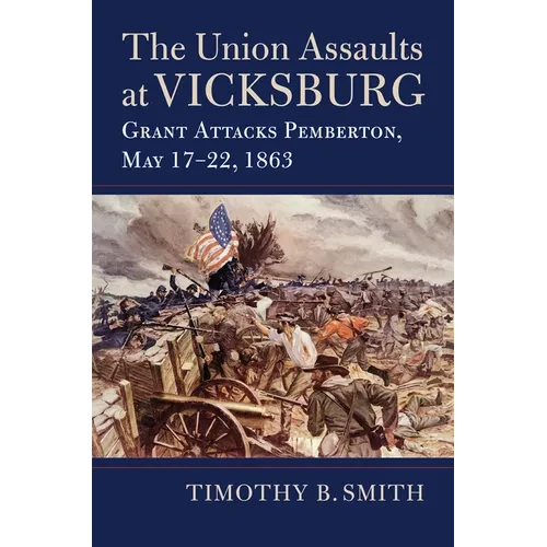 The Union Assaults at Vicksburg: Grant Attacks Pemberton, May 17-22, 1863 - Paperback