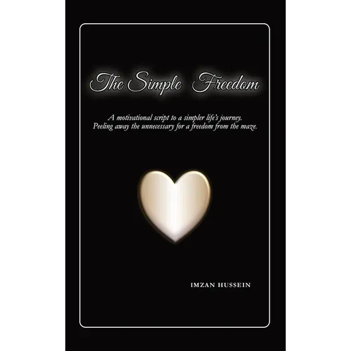 The Simple Freedom: A motivational script to a simpler life's journey. Peeling away the unnecessary for a freedom from the maze. - Hardcover