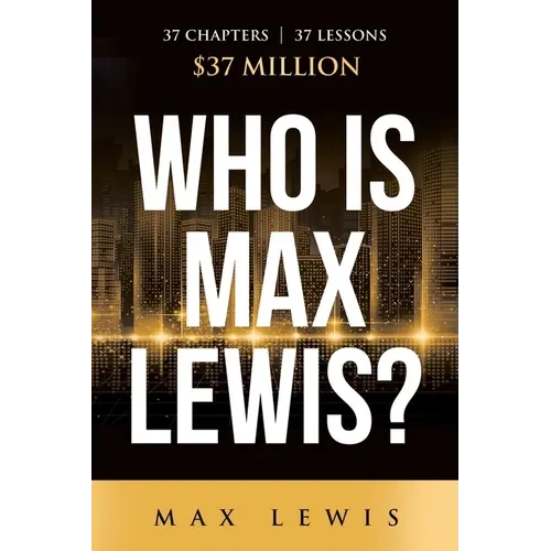 Who is Max Lewis?: 37 Chapters ∞ 37 Lessons ∞ $37 Million - Paperback