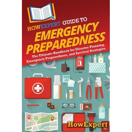 HowExpert Guide to Emergency Preparedness: The Ultimate Handbook for Disaster Planning, Emergency Preparedness, and Survival Strategies - Paperback
