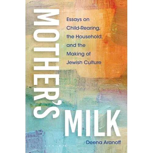 Mother's Milk: Essays on Child-Rearing, the Household, and the Making of Jewish Culture - Paperback