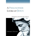 A Philosopher Looks at Jesus: Gleanings from a Life of Faith, Doubt, and Reason - Paperback