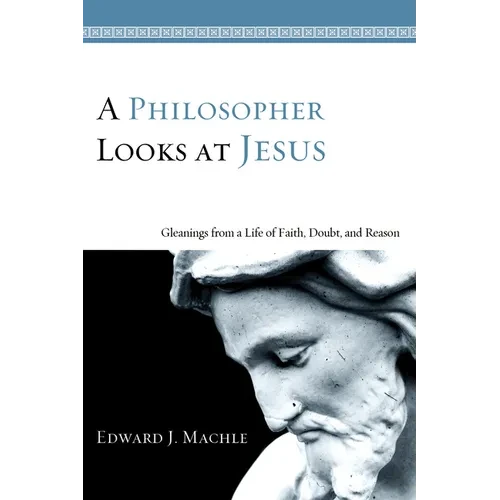 A Philosopher Looks at Jesus: Gleanings from a Life of Faith, Doubt, and Reason - Paperback