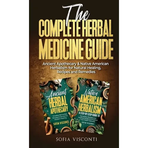 The Complete Herbal Medicine Guide: Ancient Apothecary & Native American Herbalism for Natural Healing, Recipes and Remedies: 2 books in 1 - Hardcover