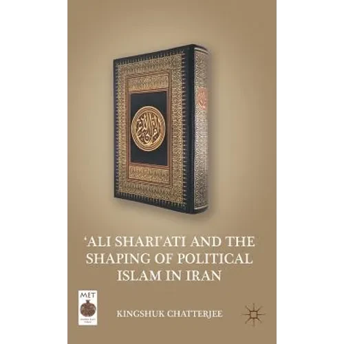 'ali Shari'ati and the Shaping of Political Islam in Iran - Hardcover
