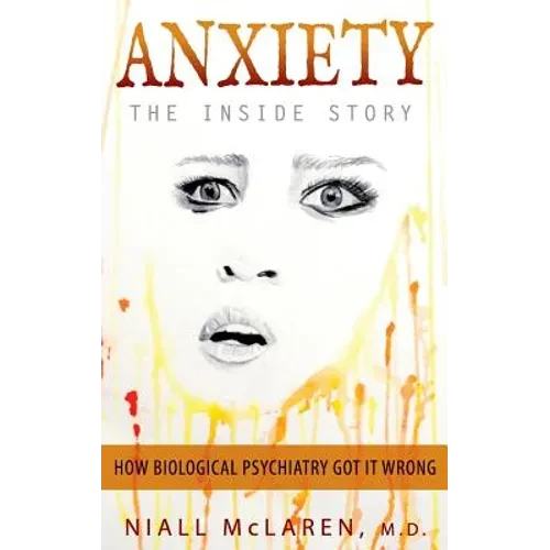 Anxiety - The Inside Story: How Biological Psychiatry Got it Wrong - Hardcover