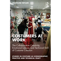 Costumers at Work: The Collaborative Creativity, Emotional Labour, and Technical Skill of Costume Creation - Paperback