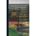 History of the Town of Stonington, County of New London, Connecticut, From Its Frist Settlement in 1649 to 1900 - Hardcover