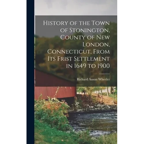 History of the Town of Stonington, County of New London, Connecticut, From Its Frist Settlement in 1649 to 1900 - Hardcover