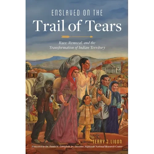 Enslaved on the Trail of Tears: Race, Removal and the Transformation of Indian Territory - Hardcover