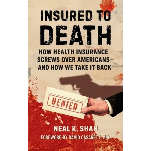Insured to Death: How Health Insurance Screws Over Americans - And How We Take It Back - Hardcover