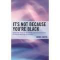 It's Not Because You're Black: Addressing Issues of Racism and Underrepresentation of African Americans in Academia - Paperback