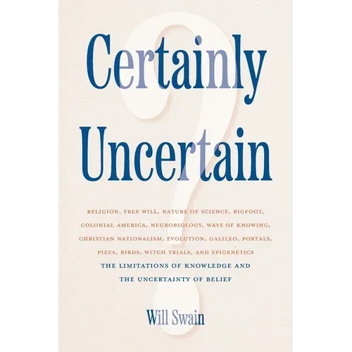 Certainly Uncertain: The Limitations of Knowledge and the Uncertainty of Belief - Paperback