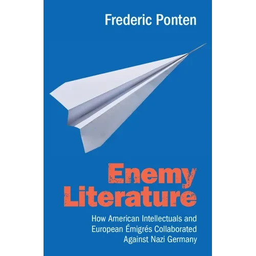 Enemy Literature: How American Intellectuals and European Émigrés Collaborated Against Nazi Germany - Hardcover