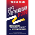 Super-Entrepreneurship Decoded: 5 Secret Keys to Create Breakthrough Businesses that Change the World - Paperback