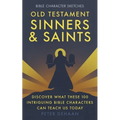 Old Testament Sinners and Saints: Discover What These 100 Intriguing Bible Characters Can Teach Us Today