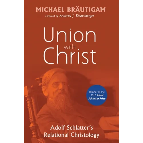 Union with Christ: Adolf Schlatter's Relational Christology - Hardcover