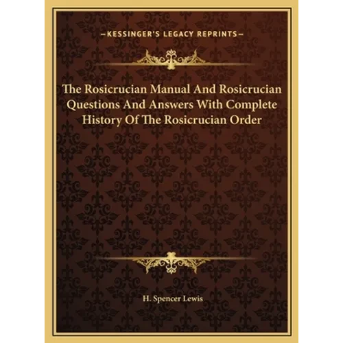 The Rosicrucian Manual And Rosicrucian Questions And Answers With Complete History Of The Rosicrucian Order - Hardcover