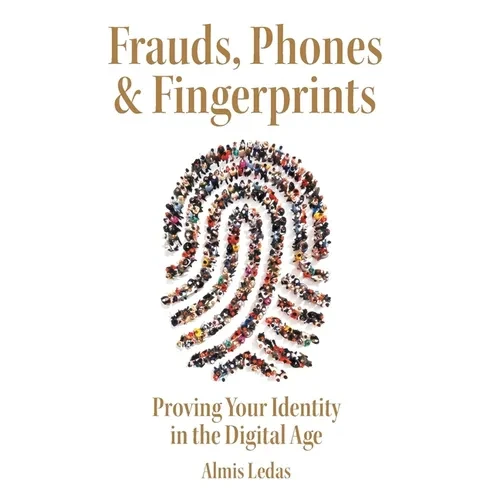Frauds, Phones & Fingerprints: Proving Your Identity in the Digital Age - Hardcover