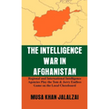 The Intelligence War in Afghanistan: Regional and International Intelligence Agencies Play the Tom & Jerry Endless Game on the Local Chessboard - Hardcover