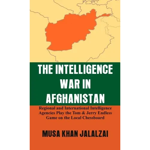 The Intelligence War in Afghanistan: Regional and International Intelligence Agencies Play the Tom & Jerry Endless Game on the Local Chessboard - Hardcover