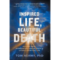 Inspired Life, Beautiful Death: Healing Grief, Overcoming Fear of Death, and Living a Spiritual Life - Hardcover