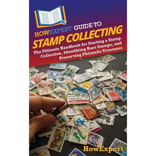 HowExpert Guide to Stamp Collecting: The Ultimate Handbook for Starting a Stamp Collection, Identifying Rare Stamps, and Preserving Philatelic Treasur - Hardcover