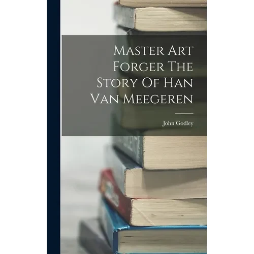 Master Art Forger The Story Of Han Van Meegeren - Hardcover