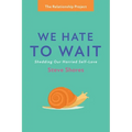 We Hate to Wait: Shedding Our Harried Self-Love - Paperback