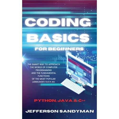 Coding Basics for Beginners: The Smart Way to Approach the World of Computer Programming and the Fundamental Functions of the Most Popular Language - Hardcover