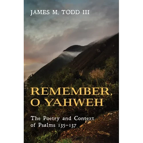 Remember, O Yahweh: The Poetry and Context of Psalms 135-137 - Hardcover