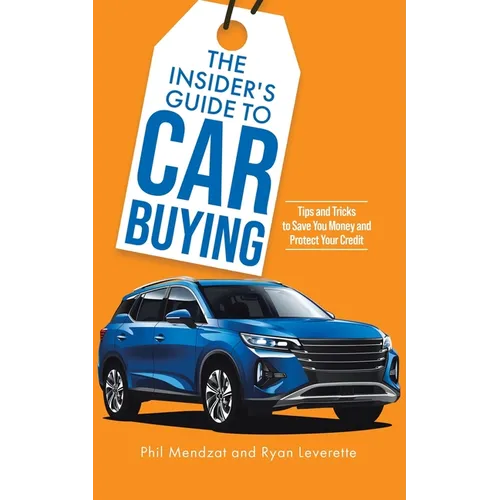 Le guide de l'initié pour l'achat d'une voiture : Conseils et astuces pour économiser de l'argent et protéger votre crédit - Broché