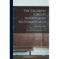 The Galvanic Circuit Investigated Mathematically: Issue 102 Of Van Nostrand Science Series - Paperback