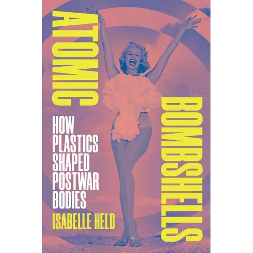 Atomic Bombshells: How Plastics Shaped Postwar Bodies - Paperback