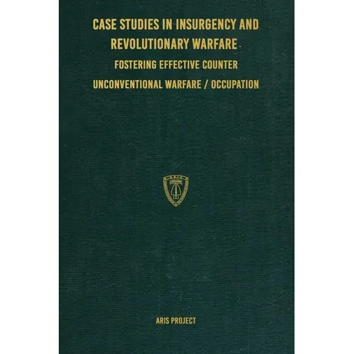 Case Studies in Insurgency and Revolutionary Warfare: Fostering Effective Counter Unconventional Warfare/Occupation