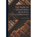 The Work Of Henry John Schlacks, Ecclesiologist